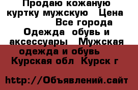 Продаю кожаную куртку мужскую › Цена ­ 10 000 - Все города Одежда, обувь и аксессуары » Мужская одежда и обувь   . Курская обл.,Курск г.